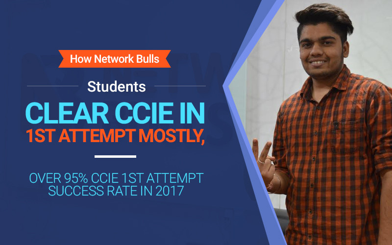 How Network Bulls Students Clear CCIE in 1st Attempt Mostly, Over 95% CCIE 1st attempt Success Rate in 2017