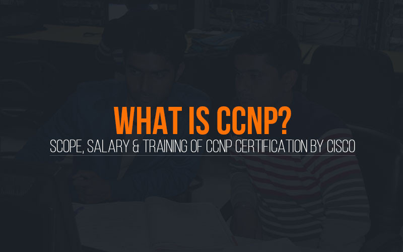 What is CCNP? | Scope, Salary & Training of CCNP certification by Cisco