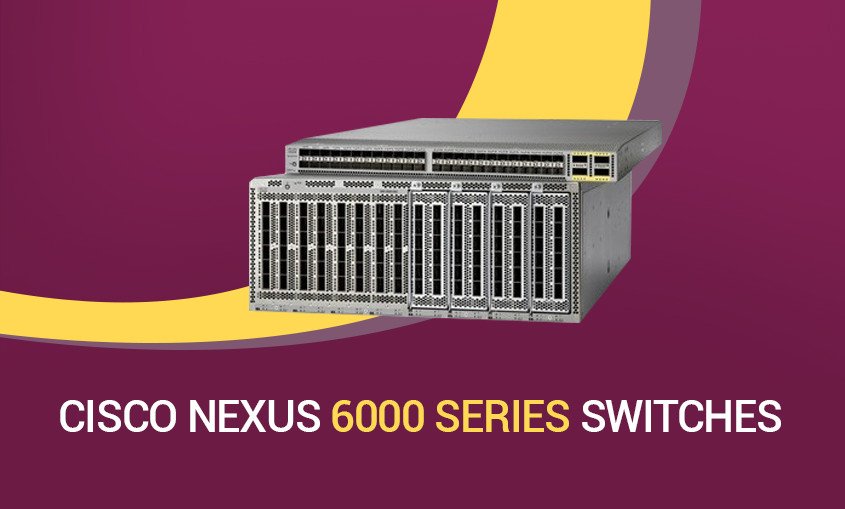 Exploring Cisco 6000 Series Nexus Switches – Benefits, Features, Models and More  #NB Tech A19