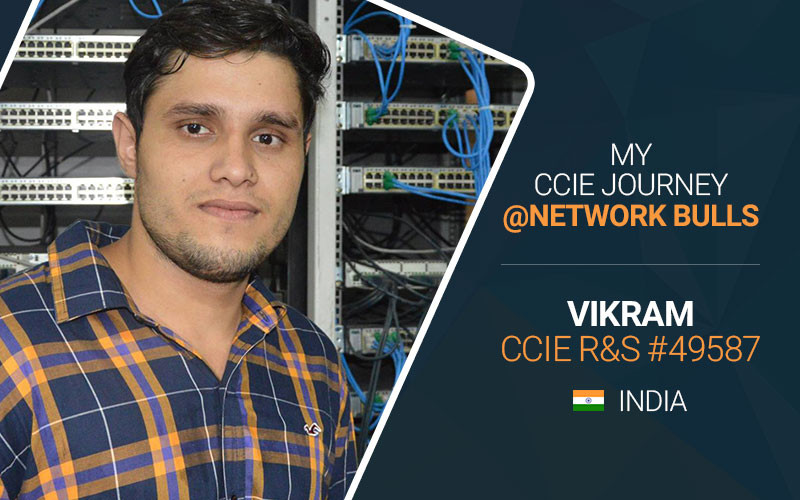 My CCIE Journey @ Network Bulls: Mr. Vikram Sisodia | CCIE R&S #49587