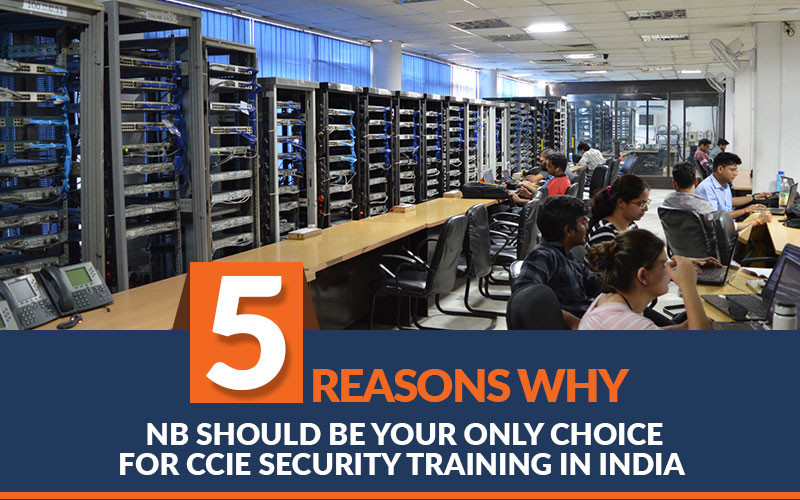 5 Reasons why NB should be your only choice for CCIE Security Training in India