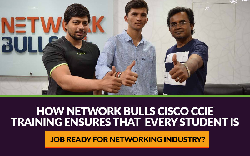 How Network Bulls Cisco CCIE Training ensures that every student is Job Ready for Networking Industry?