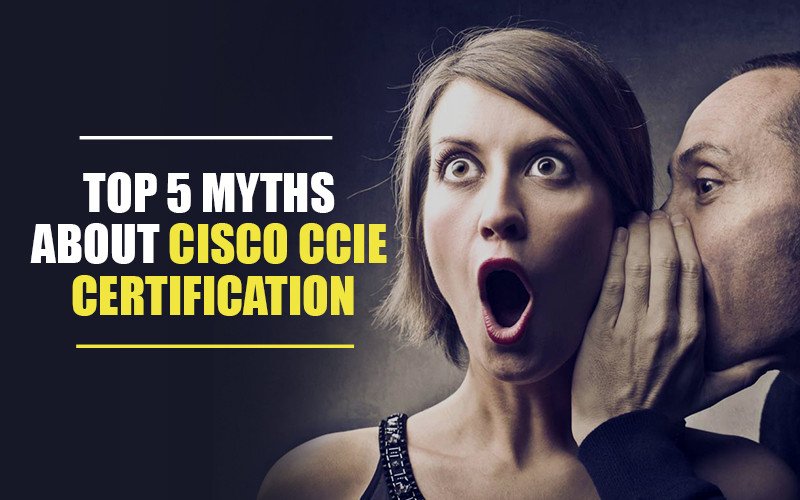 Top 5 Myths about Cisco CCIE Certification