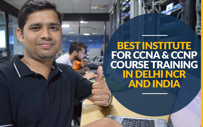 Best Institute for CCNA and CCNP Course Training in Delhi NCR and India