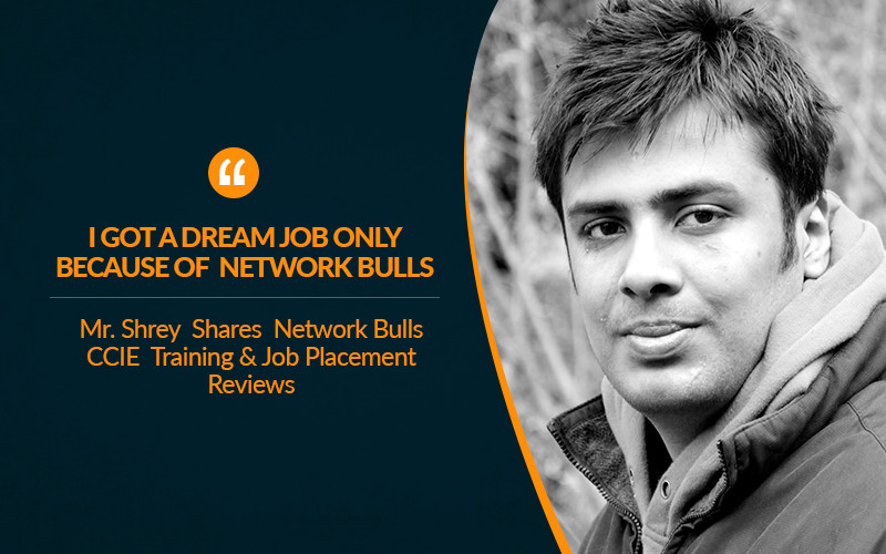 “I got a dream Job Only because Of Network Bulls”- Mr. Shrey Shares Network Bulls CCIE Training & Job Placement Reviews