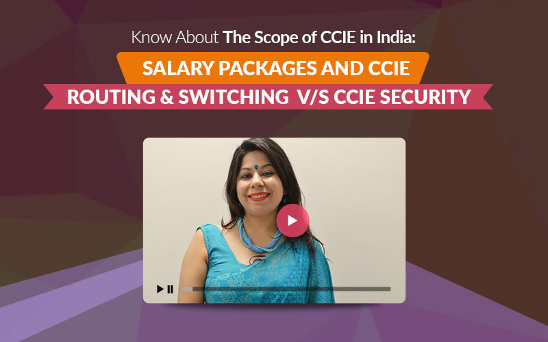 Know About The Scope of CCIE in India: Salary Packages and CCIE Routing & Switching V/s CCIE Security