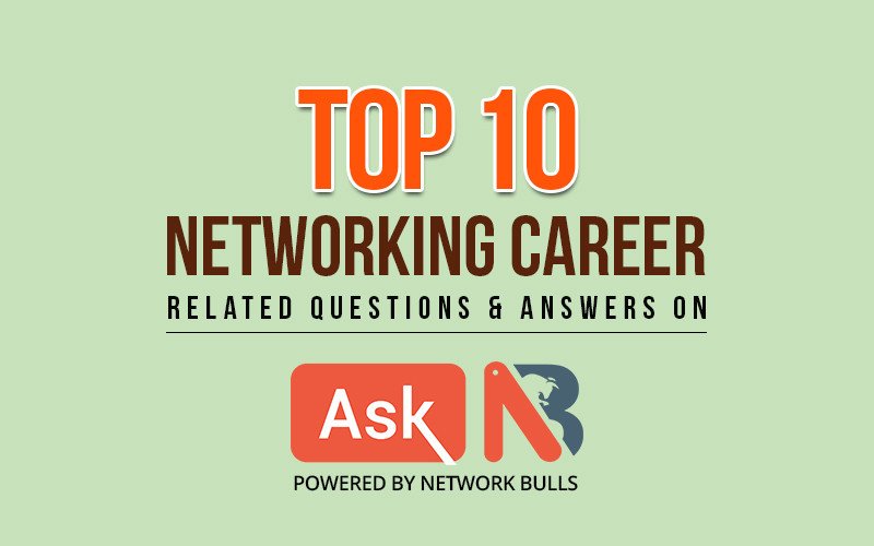 Top 10 Networking Career Related Questions & Answers on Ask NB