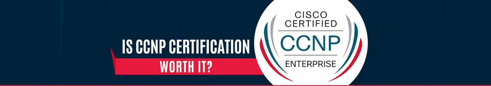 Is CCNP Certification Worth It?