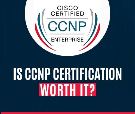 Is CCNP Certification Worth It?