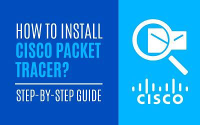 How to Install Cisco Packet Tracer? Step-by-Step Guide
