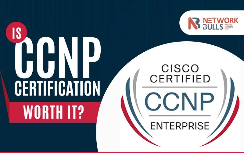 Is CCNP Certification Worth It?