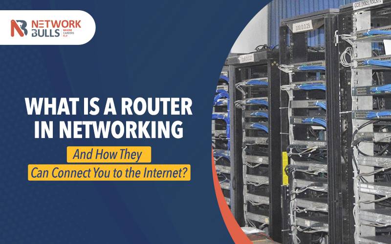 What Is A Router in Networking And How They Can Connect You to the Internet?