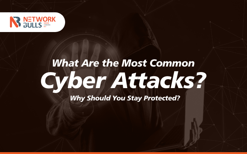 What Are the Most Common Cyber Attacks? Why Should You Stay Protected?