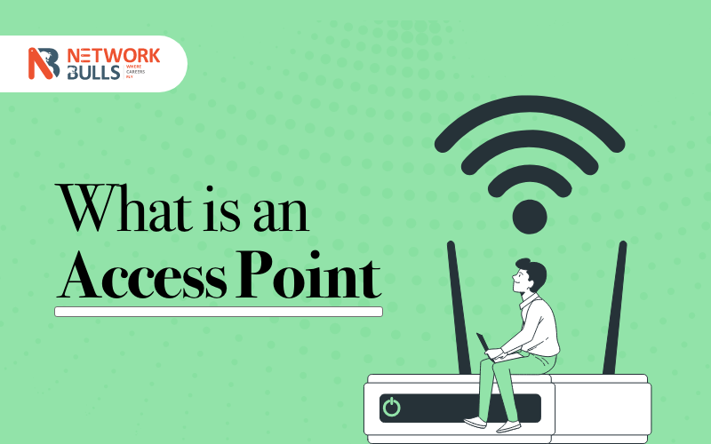 What is Access Point? | Types of APs Configurations & Benefits of WAPs