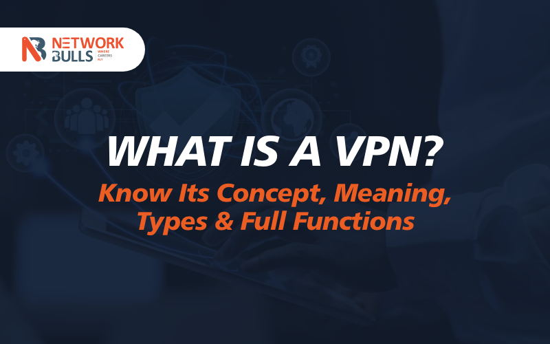 What Is a VPN? Know Its Concept, Meaning, Types & Full Functions