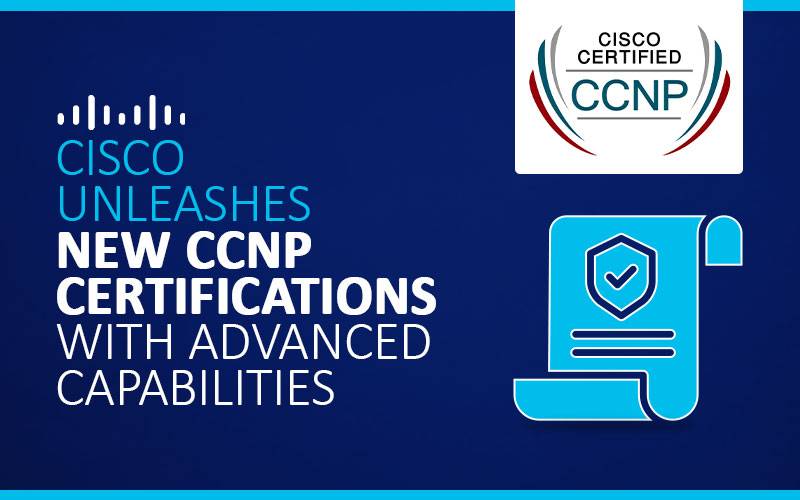 Cisco Unleashes new CCNP Certifications with advanced capabilities