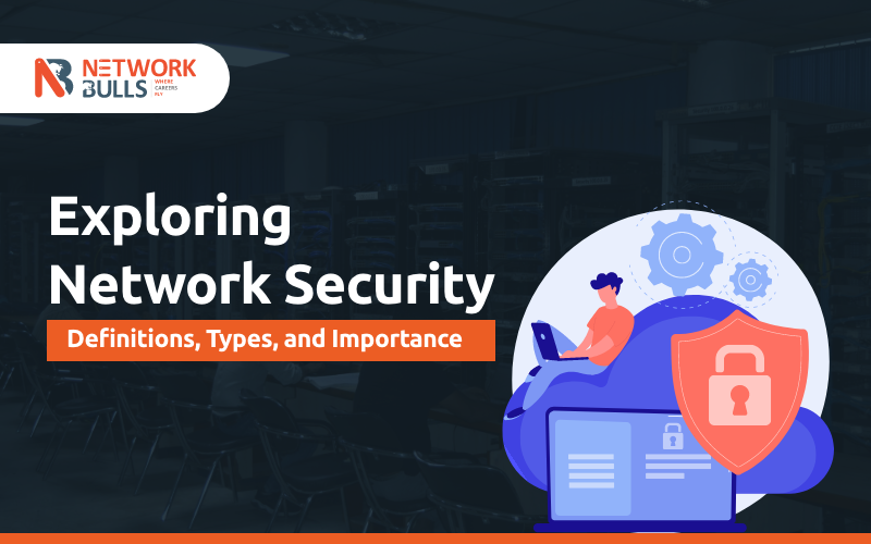 Exploring Network Security: Definitions, Types, and Importance