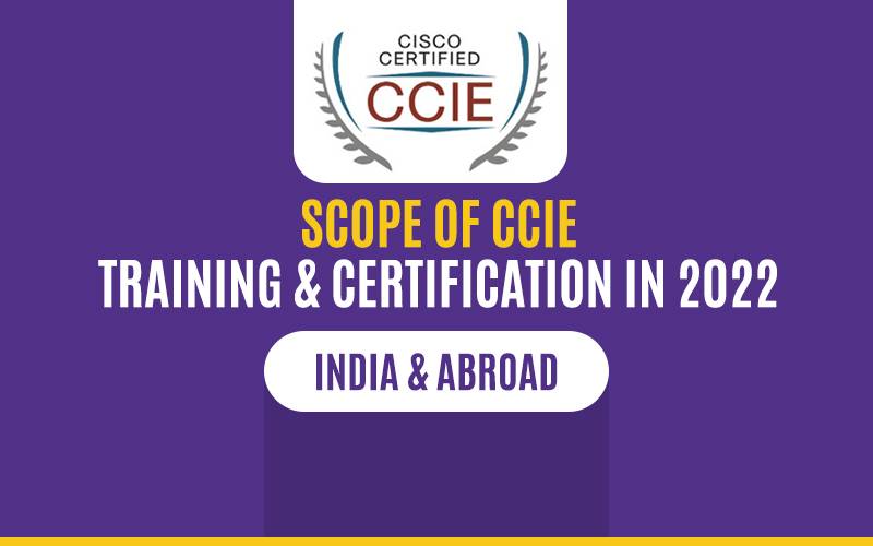 Scope of CCIE Training & Certification - 2022: India and Abroad