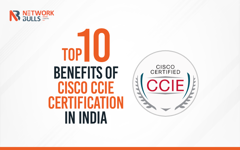 The Top 10 Benefits of Cisco CCIE Certification in India