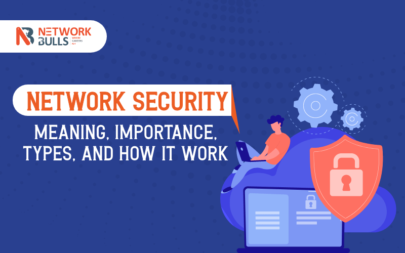 Network Security: Meaning, Importance, Types, And How It Works